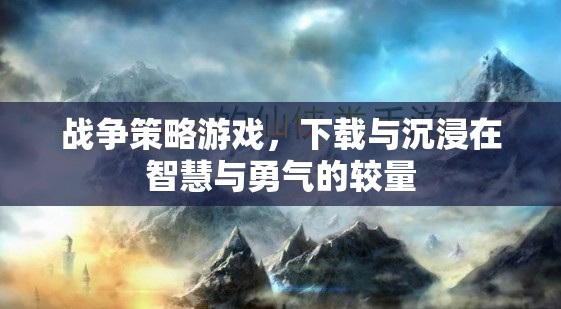 智慧與勇氣的較量，探索戰(zhàn)爭策略游戲的下載與沉浸體驗