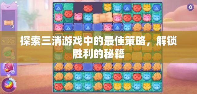 探索三消游戲中的最佳策略，解鎖勝利的秘籍