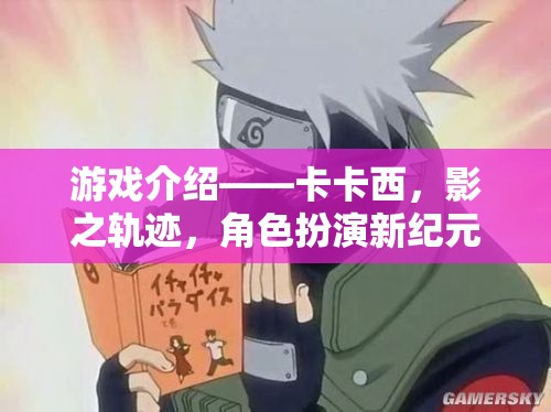卡卡西，影之軌跡——開啟角色扮演新紀(jì)元