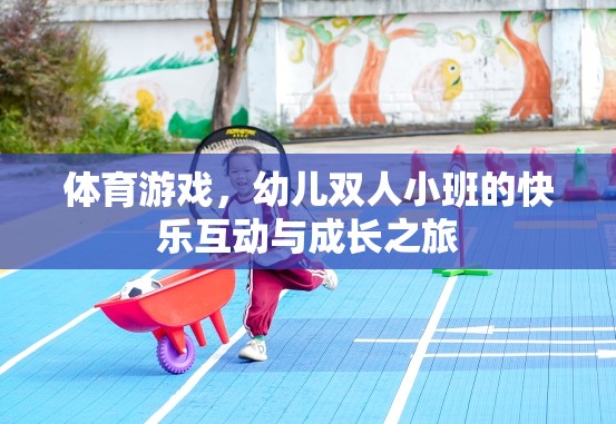 幼兒雙人小班，體育游戲中的快樂互動與成長之旅
