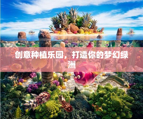 打造夢幻綠洲，創(chuàng)意種植樂園的魅力