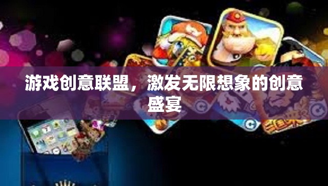 游戲創(chuàng)意聯(lián)盟，激發(fā)無限想象的創(chuàng)意盛宴