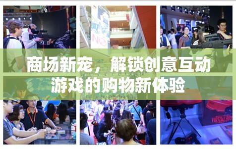 解鎖創(chuàng)意互動游戲，商場新寵的購物新體驗  第2張