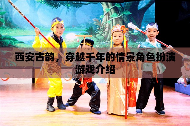 西安古韻，穿越千年的情景角色扮演游戲
