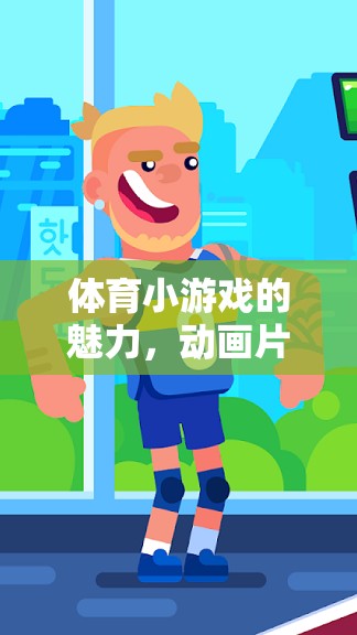 體育小游戲的魅力，動畫片中的歡樂與挑戰(zhàn)
