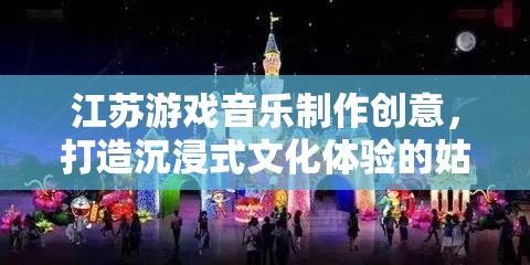 姑蘇綺夢(mèng)，江蘇游戲音樂(lè)制作引領(lǐng)沉浸式文化體驗(yàn)新風(fēng)尚  第3張