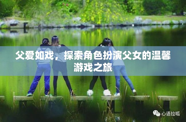 父愛如戲，一場(chǎng)角色扮演的溫馨游戲之旅