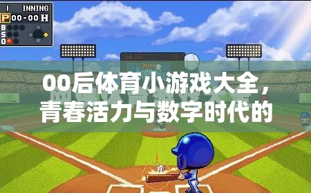 00后體育小游戲，青春活力與數(shù)字時代的完美融合