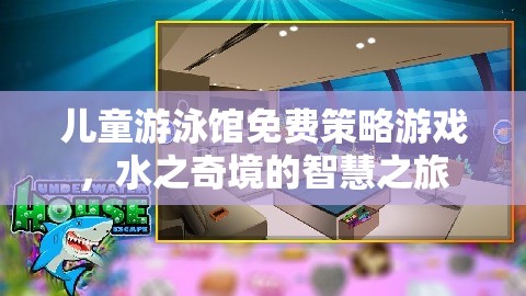 兒童游泳館的智慧之旅，水之奇境的免費(fèi)策略游戲  第2張