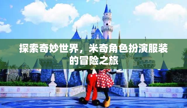 探索奇妙世界，米奇角色扮演服裝的冒險之旅