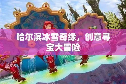 哈爾濱冰雪奇緣，創(chuàng)意尋寶大冒險(xiǎn)  第3張