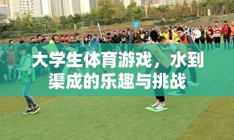 大學(xué)生體育游戲，水到渠成的樂趣與挑戰(zhàn)