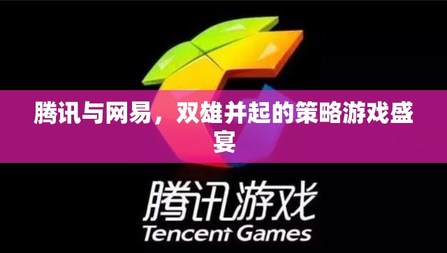 騰訊與網(wǎng)易，雙雄并起的策略游戲盛宴