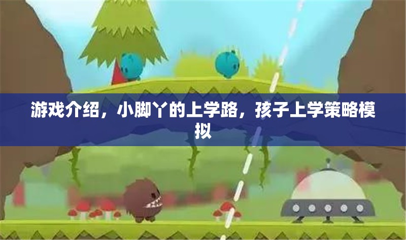 小腳丫的上學(xué)路，孩子上學(xué)策略模擬游戲