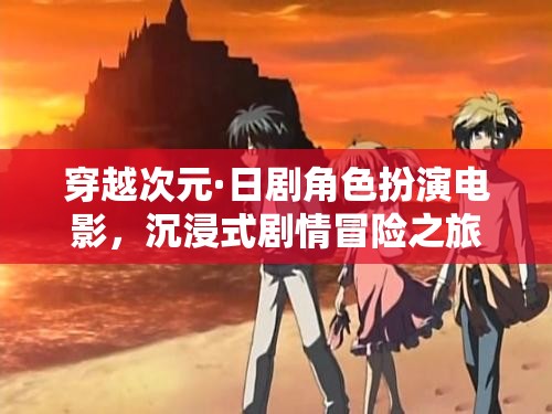 次元穿越，日劇角色扮演電影的沉浸式劇情冒險之旅