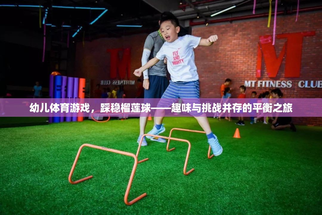榴蓮球挑戰(zhàn)，幼兒體育游戲的趣味與平衡之旅