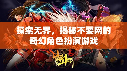無(wú)網(wǎng)之境，揭秘奇幻角色扮演游戲的新世界