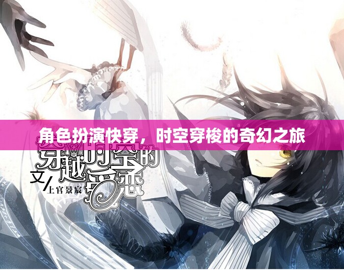 時空穿梭，快穿角色扮演的奇幻之旅