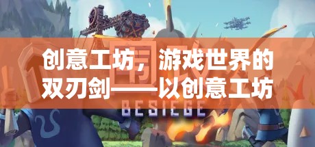 創(chuàng)意工坊，游戲世界的雙刃劍——從游戲無法打開的視角深度剖析