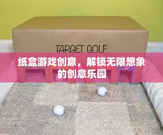 解鎖創(chuàng)意樂園，紙盒游戲中的無限想象