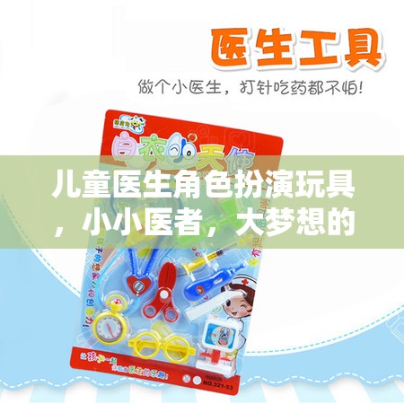小小醫(yī)者，大夢(mèng)想啟航——兒童醫(yī)生角色扮演玩具