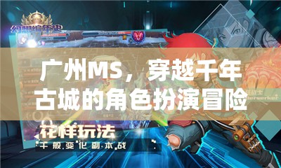 穿越千年古城的角色扮演冒險(xiǎn)，廣州MS的時(shí)光之旅