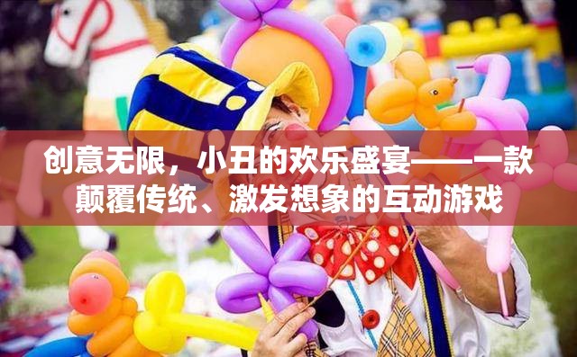 小丑的歡樂盛宴，創(chuàng)意無限，顛覆傳統(tǒng)，激發(fā)想象的互動游戲