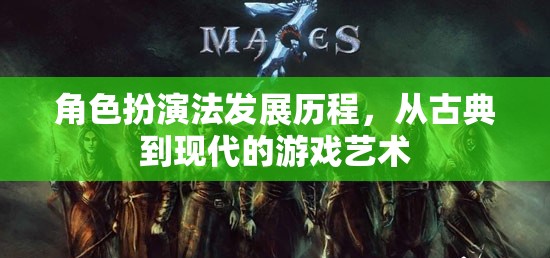 從古典到現(xiàn)代，角色扮演法在游戲藝術(shù)中的發(fā)展歷程