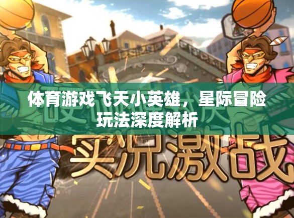 飛天小英雄，星際冒險玩法的深度解析與探索