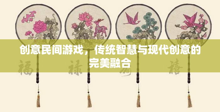 傳統(tǒng)智慧與現(xiàn)代創(chuàng)意的碰撞，創(chuàng)意民間游戲的完美融合  第2張