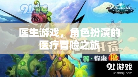 醫(yī)療冒險(xiǎn)之旅，醫(yī)生游戲中的角色扮演體驗(yàn)