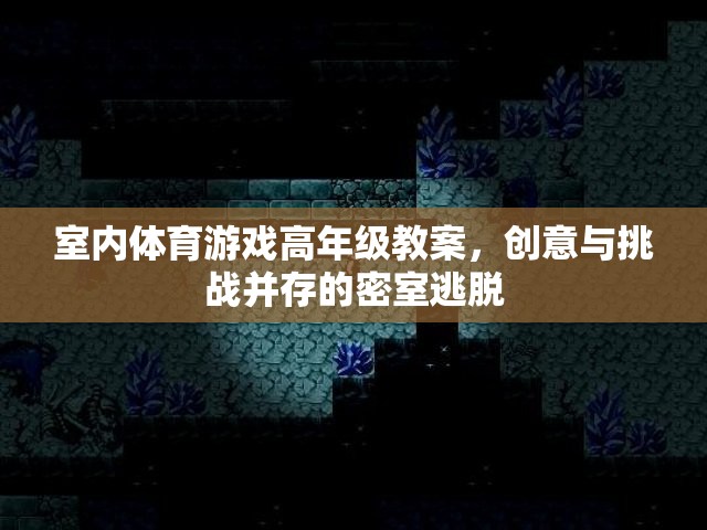密室逃脫，高年級室內(nèi)體育游戲的創(chuàng)意與挑戰(zhàn)