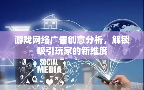解鎖新維度，游戲網(wǎng)絡(luò)廣告的創(chuàng)意分析及其對(duì)玩家的吸引力  第1張