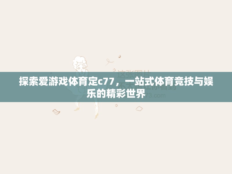解鎖C77，探索愛(ài)游戲體育的一站式競(jìng)技娛樂(lè)精彩世界