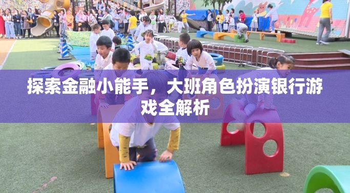 大班角色扮演銀行游戲，探索金融小能手的全面解析  第2張