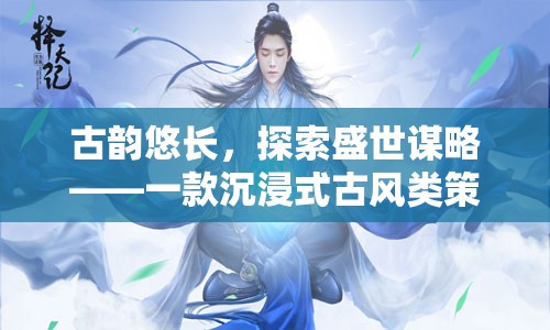 古韻謀略，沉浸式古風(fēng)策略單游的盛世探索