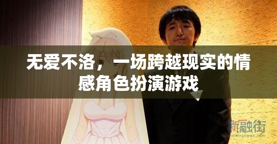 無愛不洛，跨越現(xiàn)實(shí)的情感角色扮演之旅  第3張