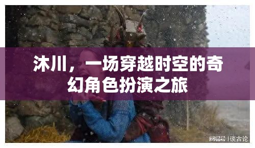沐川，時空穿越的奇幻角色扮演之旅