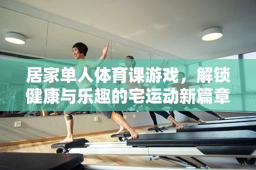 宅出新意，解鎖居家單人體育課游戲，開啟健康與樂趣的宅運動新篇章  第3張