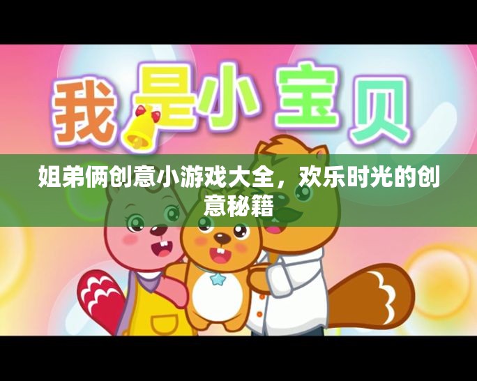 姐弟倆的創(chuàng)意游戲?qū)毜洌蛟鞖g樂時(shí)光的秘籍