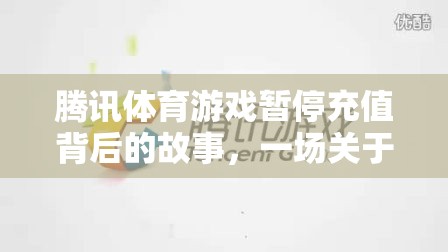 騰訊體育游戲暫停充值，游戲生態(tài)與玩家情感的深度剖析