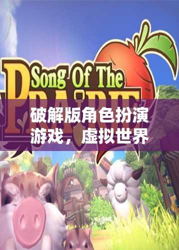 破解版角色扮演游戲，虛擬世界的無盡探索與挑戰(zhàn)