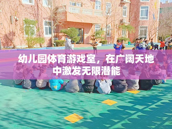 廣闊天地，無限潛能，幼兒園體育游戲室的創(chuàng)新實(shí)踐