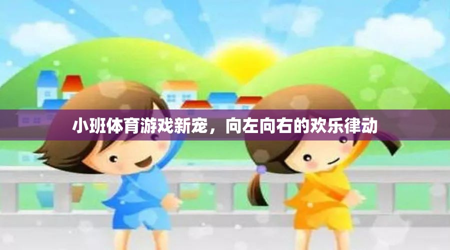 小班體育新寵，向左向右的歡樂律動(dòng)