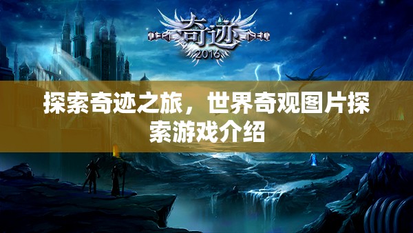 探索奇跡之旅，沉浸式世界奇觀圖片探索游戲