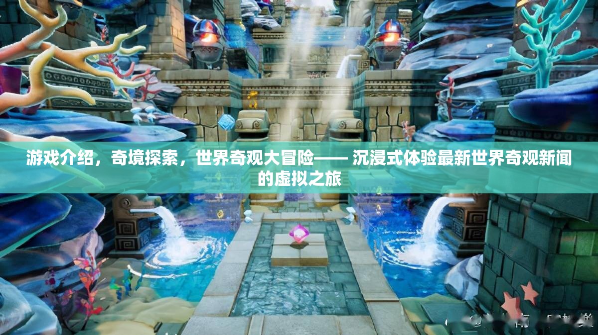 奇境探索，沉浸式體驗(yàn)最新世界奇觀新聞的虛擬之旅  第3張