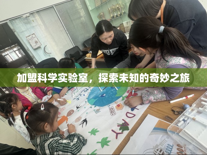 加盟科學(xué)實(shí)驗(yàn)室，開(kāi)啟未知的奇妙探索之旅
