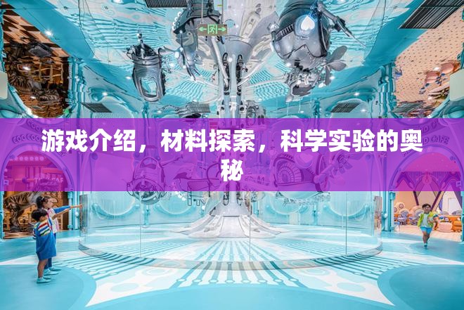 解鎖游戲中的科學(xué)奧秘，探索材料與實(shí)驗(yàn)的奇幻之旅  第2張