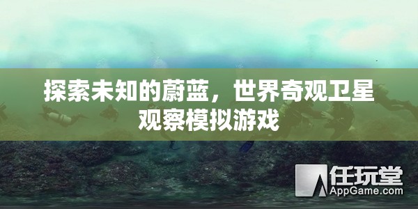探索未知的蔚藍(lán)，世界奇觀衛(wèi)星觀察模擬游戲