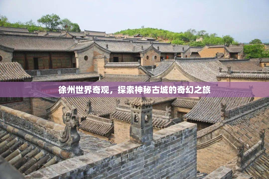 徐州，探索神秘古城的奇幻世界奇觀之旅